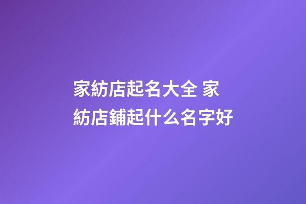 家紡店起名大全 家紡店鋪起什么名字好-第1張-店鋪起名-玄機派